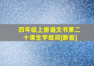 四年级上册语文书第二十课生字组词[新板]